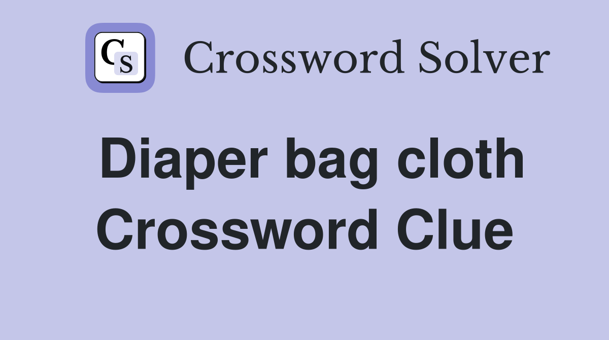 Diaper bag cloth Crossword Clue Answers Crossword Solver